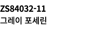 ZS84032 11 그레이 포세린