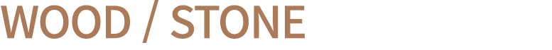 WOOD / STONE