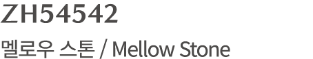 ZH54542 멜로우 스톤 / Mellow Stone