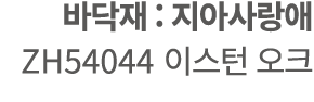 바닥재 : 지아사랑애 ZH54044 이스턴 오크
