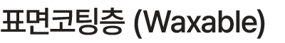 표면코팅층 (Waxable)