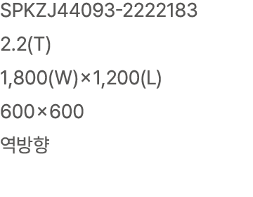 SPKZJ44093 2222183 2.2(T) 1,800(W)×1,200(L) 600×600 역방향