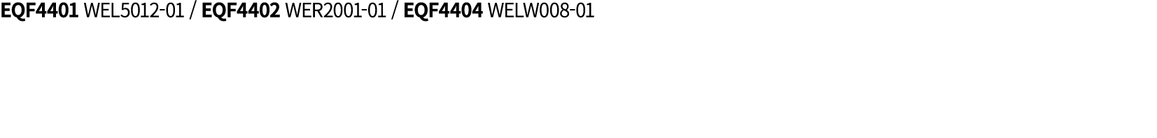 EQF4401 WEL5012 01 / EQF4402 WER2001 01 / EQF4404 WELW008 01