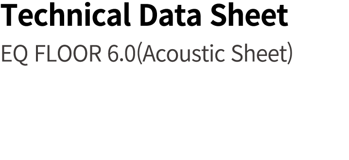 Technical Data Sheet EQ FLOOR 6.0(Acoustic Sheet)