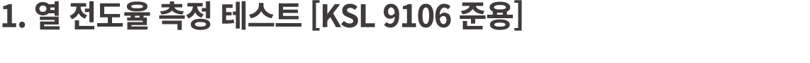 1. 열 전도율 측정 테스트 [KSL 9106 준용]
