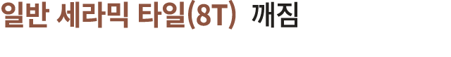 일반 세라믹 타일(8T) 깨짐