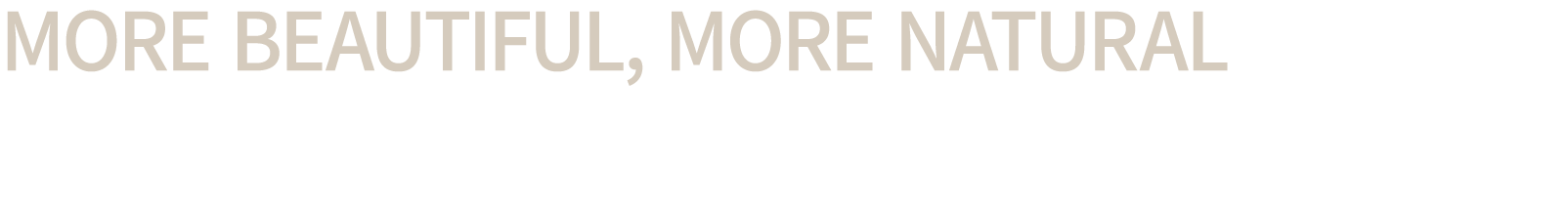 MORE BEAUTIFUL, MORE NATURAL 더 아름답고 자연스럽게