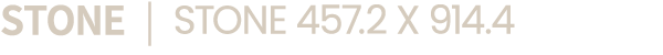 STONE | STONE 457.2 X 914.4