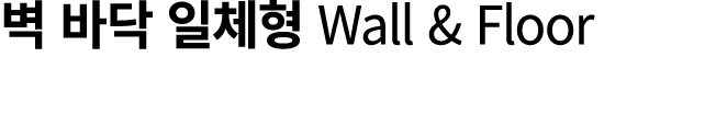 벽 바닥 일체형 Wall & Floor 