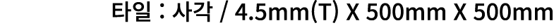    :      4 5mm(T) X 500mm X 500mm