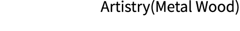Artistry(Metal Wood) 