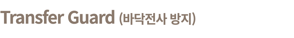 Transfer Guard (바닥전사 방지)