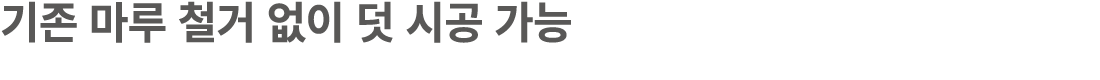기존 마루 철거 없이 덧 시공 가능