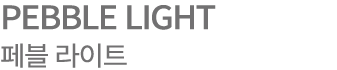 PEBBLE LIGHT 페블 라이트