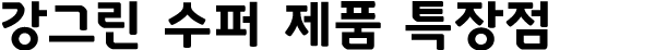 강그린 수퍼 제품 특장점
